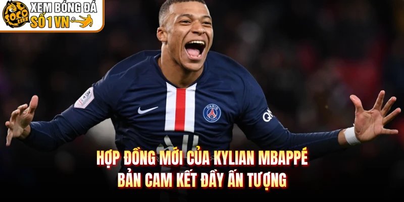 Hợp Đồng Mới Của Kylian Mbappé – Bản Cam Kết Đầy Ấn Tượng