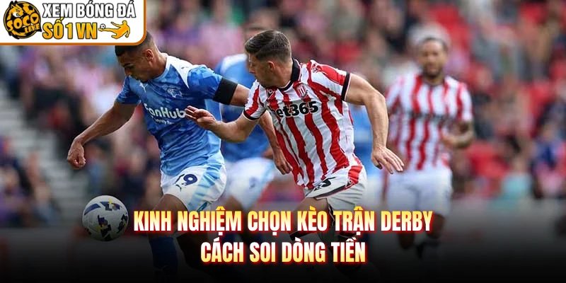 Kinh Nghiệm Chọn Kèo Trận Derby – Cách Soi Dòng Tiền