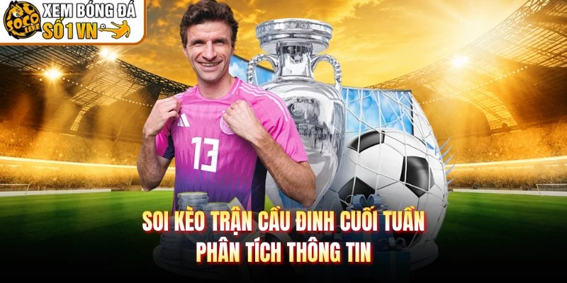 Soi Kèo Trận Cầu Đinh Cuối Tuần – Phân Tích Thông Tin