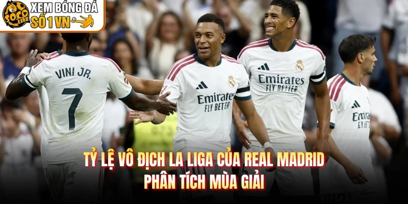 Tỷ Lệ Vô Địch La Liga Của Real Madrid – Phân Tích Mùa Giải